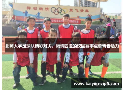 北师大学足球队精彩对决，激情四溢的校园赛事点燃青春活力